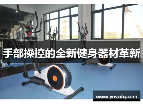 手部操控的全新健身器材革新