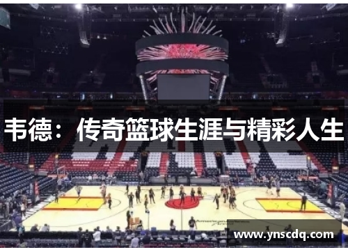 韦德：传奇篮球生涯与精彩人生