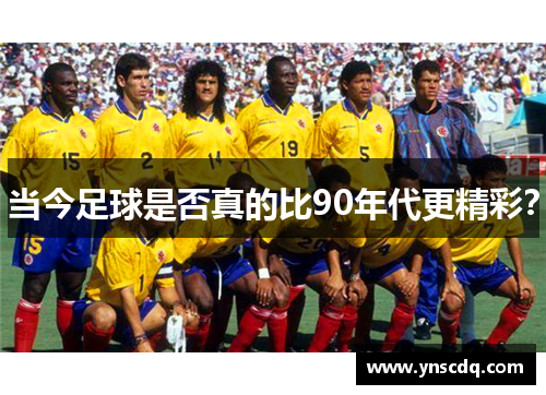 当今足球是否真的比90年代更精彩？