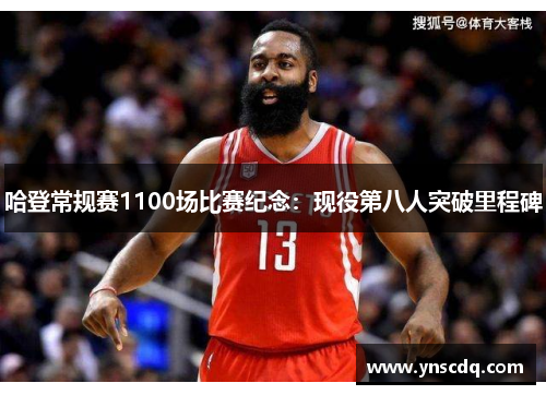 哈登常规赛1100场比赛纪念：现役第八人突破里程碑