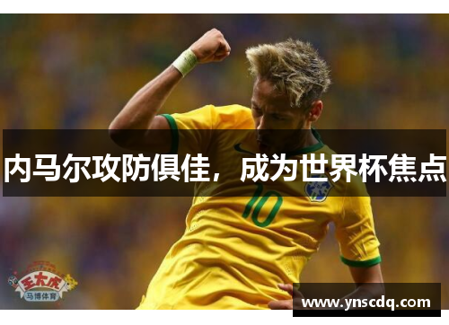 内马尔攻防俱佳，成为世界杯焦点